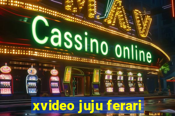 xvideo juju ferari